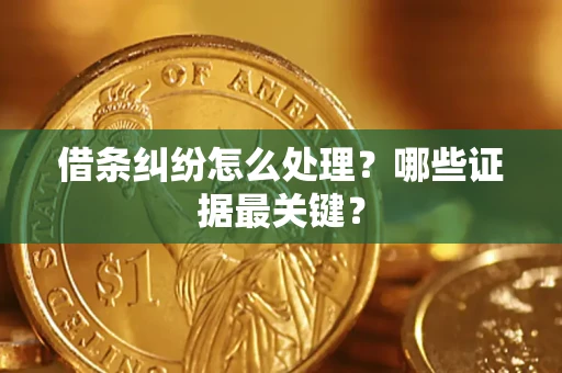济南借条纠纷怎么处理？哪些证据最关键？