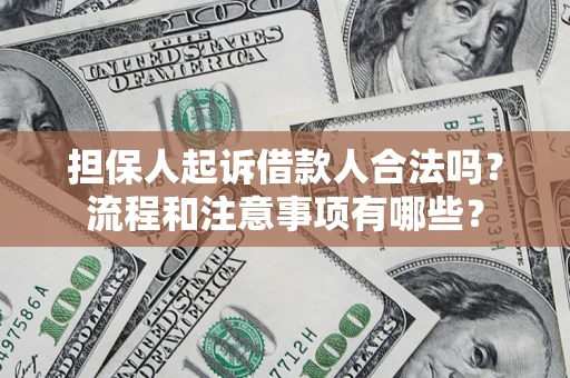 济南担保人起诉借款人合法吗？流程和注意事项有哪些？