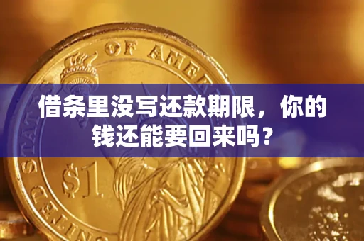 济南借条里没写还款期限，你的钱还能要回来吗？