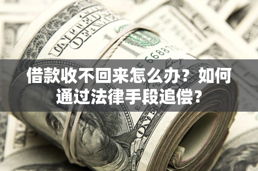 济南借款收不回来怎么办？如何通过法律手段追偿？