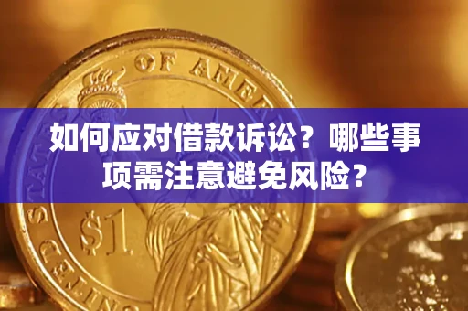 济南如何应对借款诉讼？哪些事项需注意避免风险？