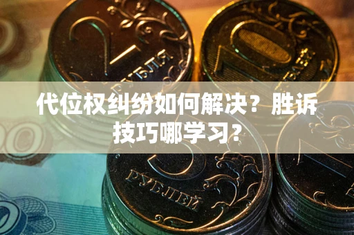 济南代位权纠纷如何解决？胜诉技巧哪学习？