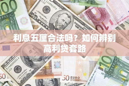 济南利息五厘合法吗？如何辨别高利贷套路