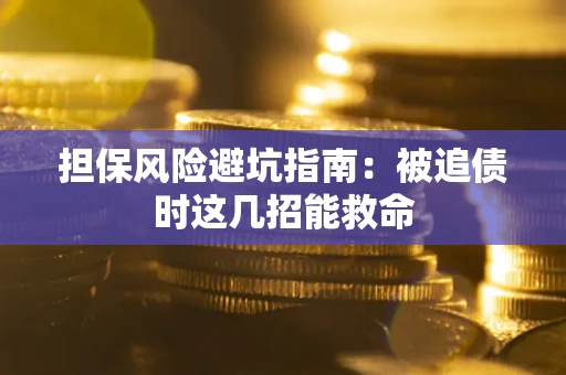济南担保风险避坑指南：被追债时这几招能救命