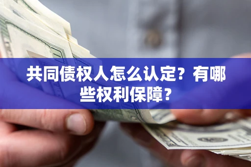 济南共同债权人怎么认定？有哪些权利保障？