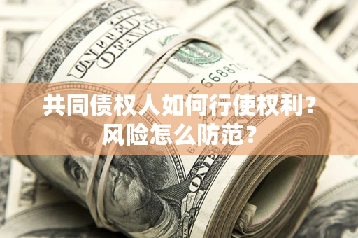 济南共同债权人如何行使权利？风险怎么防范？