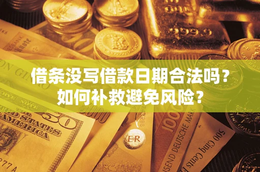 济南借条没写借款日期合法吗？如何补救避免风险？