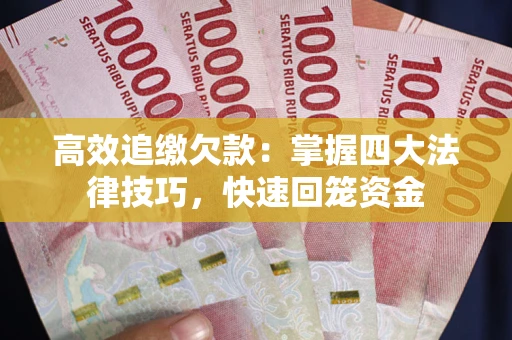 济南高效追缴欠款：掌握四大法律技巧，快速回笼资金