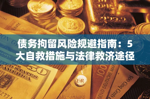 济南债务拘留风险规避指南：5大自救措施与法律救济途径