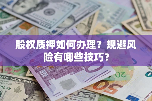 济南股权质押如何办理？规避风险有哪些技巧？