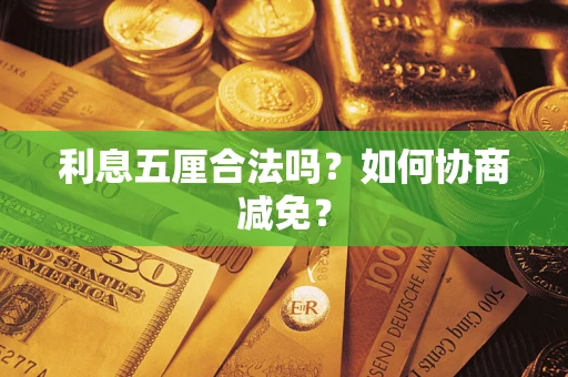 济南利息五厘合法吗？如何协商减免？