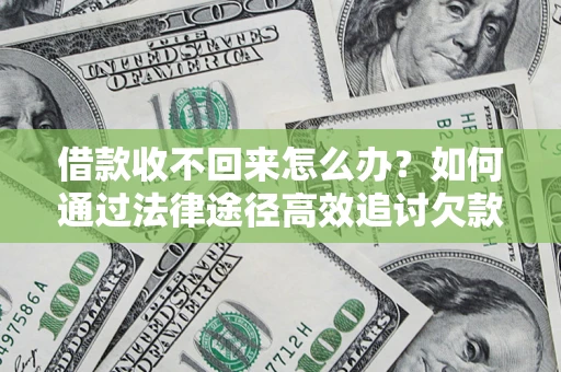济南借款收不回来怎么办?如何通过法律途径高效追讨欠款? 济南借款收不回来怎么办?如何通过法律途径高效追讨欠款?