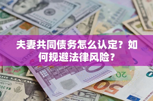 济南夫妻共同债务怎么认定？如何规避法律风险？