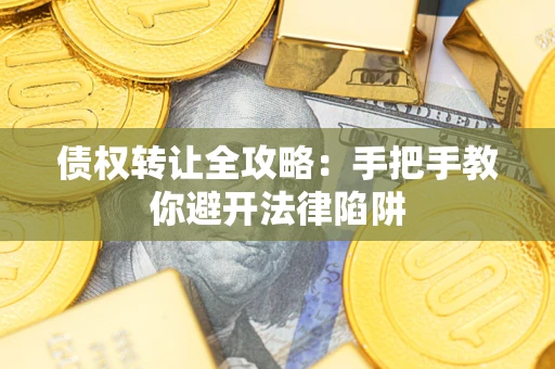 济南债权转让全攻略：手把手教你避开法律陷阱