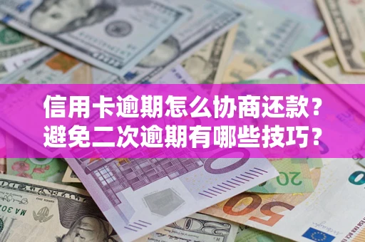 济南信用卡逾期怎么协商还款？避免二次逾期有哪些技巧？