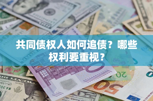 济南共同债权人如何追债？哪些权利要重视？