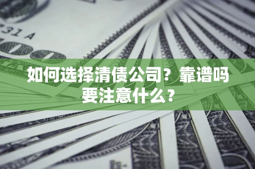 济南如何选择清债公司？靠谱吗要注意什么？