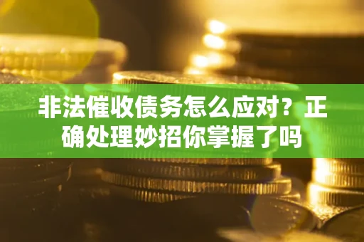 济南非法催收债务怎么应对？正确处理妙招你掌握了吗