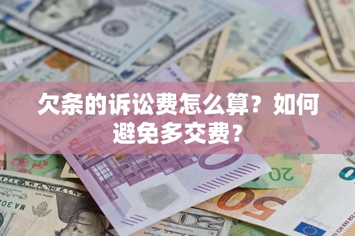 济南欠条的诉讼费怎么算？如何避免多交费？