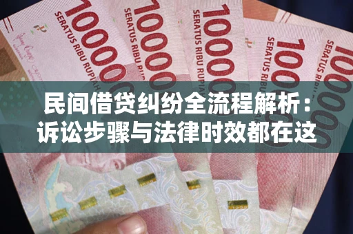 济南民间借贷纠纷全流程解析：诉讼步骤与法律时效都在这儿了