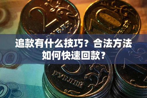 济南追款有什么技巧？合法方法如何快速回款？