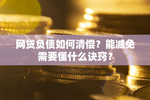 济南网贷负债如何清偿？能减免需要懂什么诀窍？