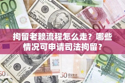济南拘留老赖流程怎么走?哪些情况可申请司法拘留? 济南拘留老赖流程怎么走?哪些情况可申请司法拘留?
