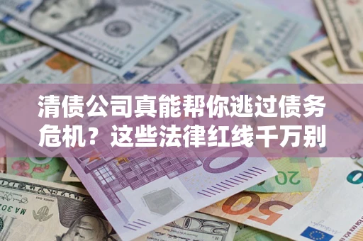 济南清债公司真能帮你逃过债务危机？这些法律红线千万别踩