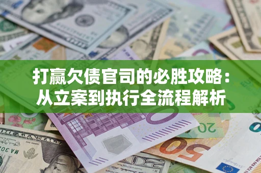 济南打赢欠债官司的必胜攻略：从立案到执行全流程解析