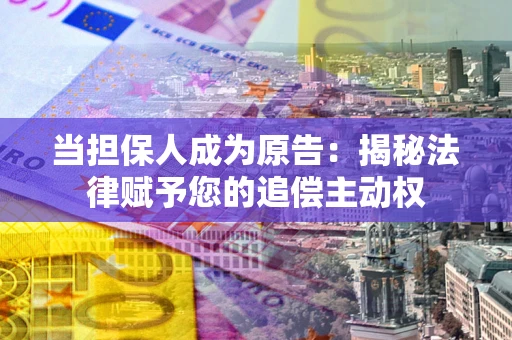 济南当担保人成为原告:揭秘法律赋予您的追偿主动权 济南当担保人成为原告:揭秘法律赋予您的追偿主动权