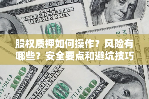 济南股权质押如何操作？风险有哪些？安全要点和避坑技巧？