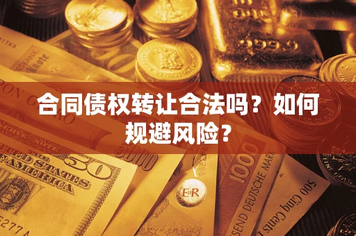 济南合同债权转让合法吗?如何规避风险? 济南合同债权转让合法吗?如何规避风险?