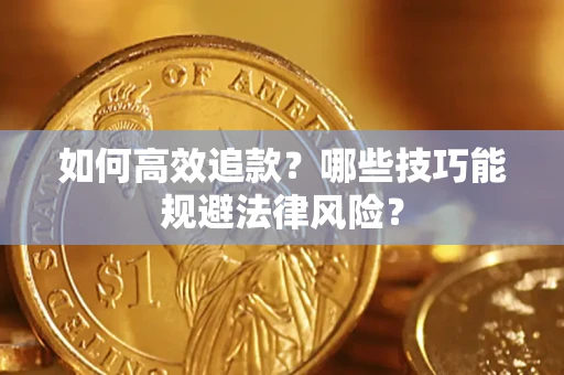 济南如何高效追款？哪些技巧能规避法律风险？