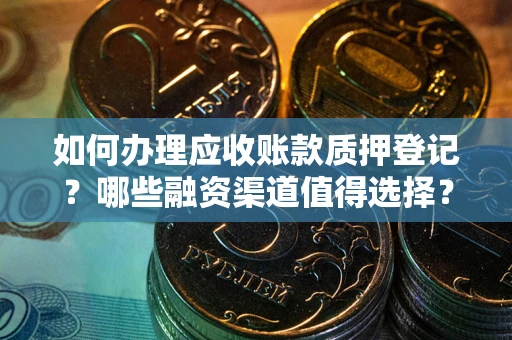 济南如何办理应收账款质押登记？哪些融资渠道值得选择？