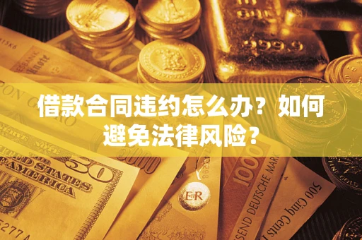 济南借款合同违约怎么办？如何避免法律风险？
