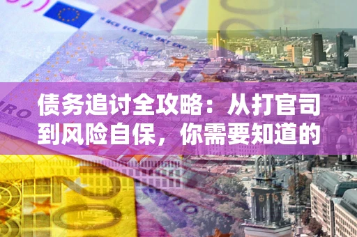 济南债务追讨全攻略：从打官司到风险自保，你需要知道的法律智慧