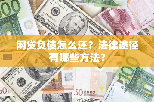 济南网贷负债怎么还？法律途径有哪些方法？