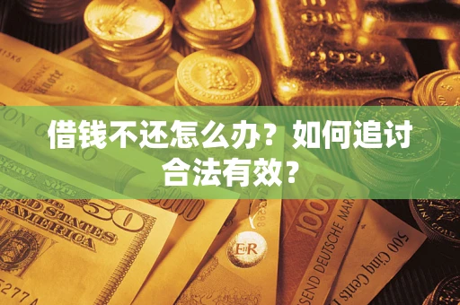济南借钱不还怎么办？如何追讨合法有效？