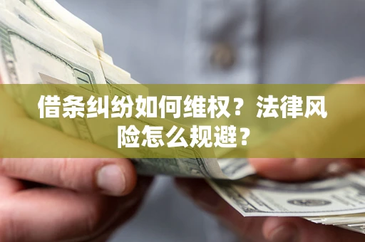 济南借条纠纷如何维权？法律风险怎么规避？