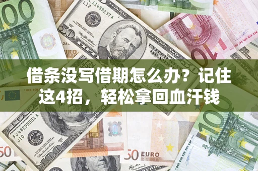 济南借条没写借期怎么办？记住这4招，轻松拿回血汗钱