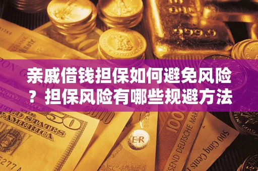 济南亲戚借钱担保如何避免风险？担保风险有哪些规避方法？