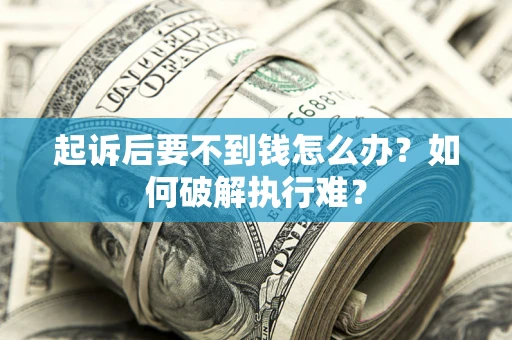 济南起诉后要不到钱怎么办？如何破解执行难？