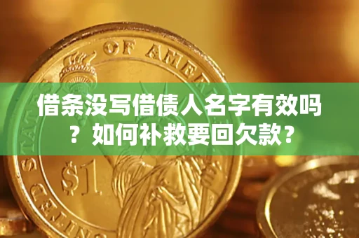 济南借条没写借债人名字有效吗？如何补救要回欠款？