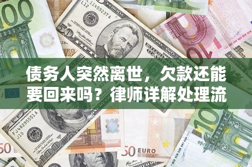 济南债务人突然离世，欠款还能要回来吗？律师详解处理流程